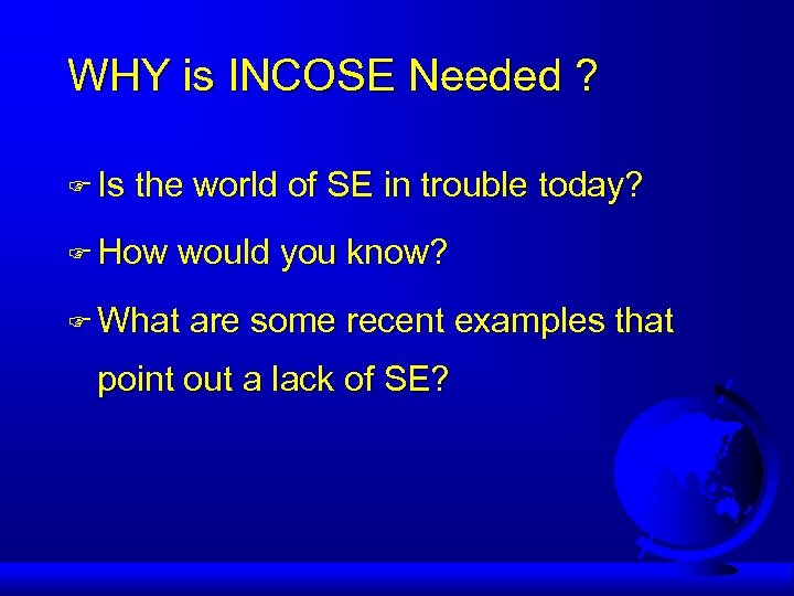 WHY is INCOSE Needed ? F Is the world of SE in trouble today?