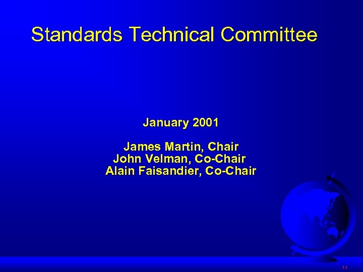 Standards Technical Committee January 2001 James Martin, Chair John Velman, Co-Chair Alain Faisandier, Co-Chair