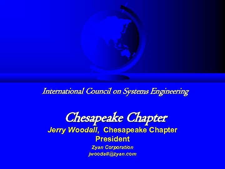 International Council on Systems Engineering Chesapeake Chapter Jerry Woodall, Chesapeake Chapter President Zyan Corporation