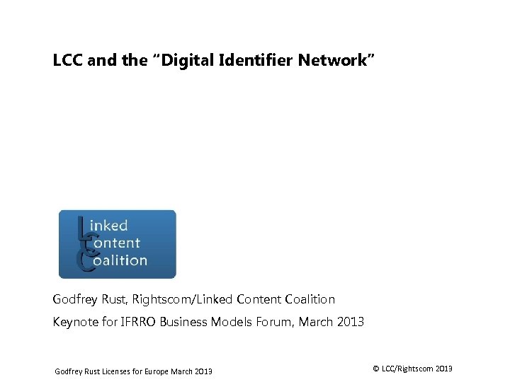 LCC and the “Digital Identifier Network” Godfrey Rust, Rightscom/Linked Content Coalition Keynote for IFRRO