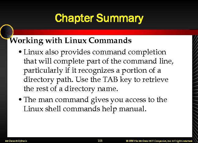 Chapter Summary Working with Linux Commands • Linux also provides command completion that will