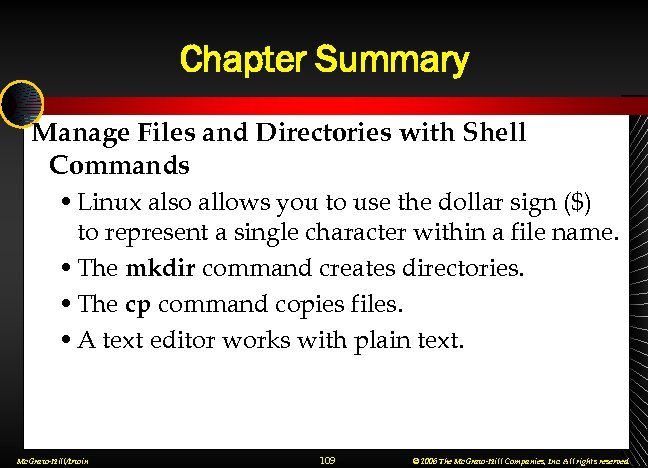 Chapter Summary Manage Files and Directories with Shell Commands • Linux also allows you