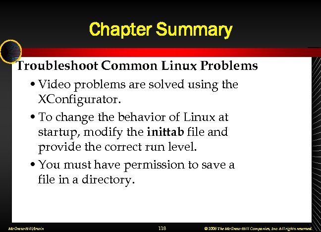 Chapter Summary Troubleshoot Common Linux Problems • Video problems are solved using the XConfigurator.