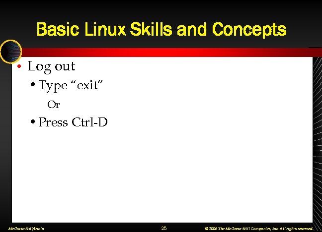 Basic Linux Skills and Concepts • Log out • Type “exit” Or • Press