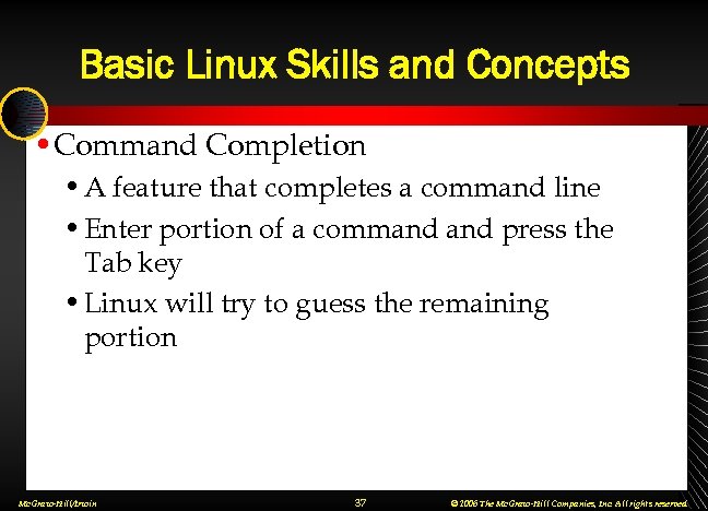 Basic Linux Skills and Concepts • Command Completion • A feature that completes a
