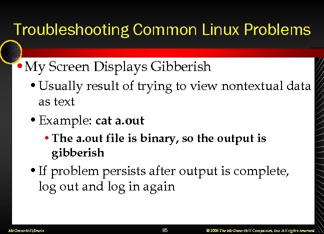 Troubleshooting Common Linux Problems • My Screen Displays Gibberish • Usually result of trying
