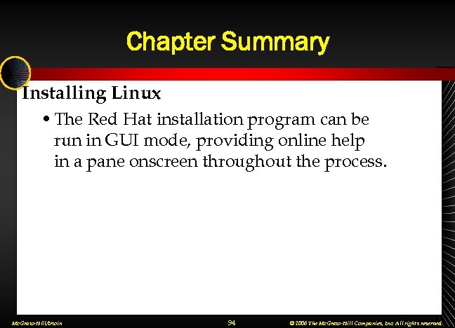Chapter Summary Installing Linux • The Red Hat installation program can be run in