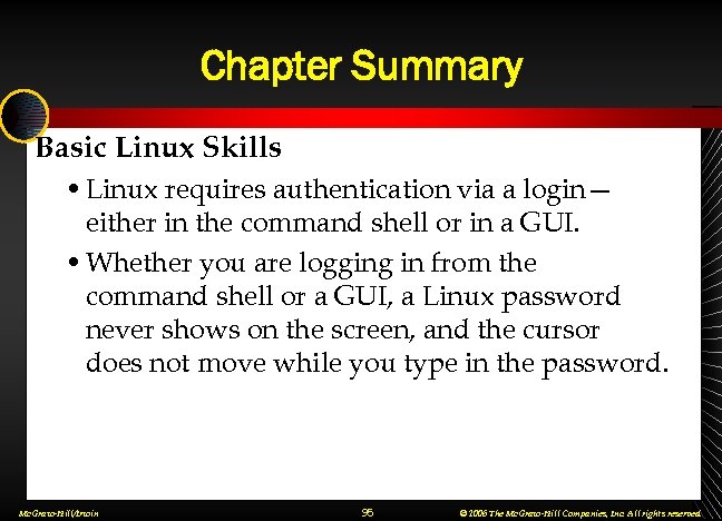 Chapter Summary Basic Linux Skills • Linux requires authentication via a login— either in