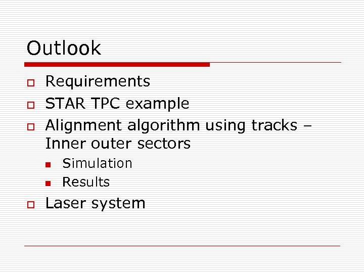 Outlook o o o Requirements STAR TPC example Alignment algorithm using tracks – Inner