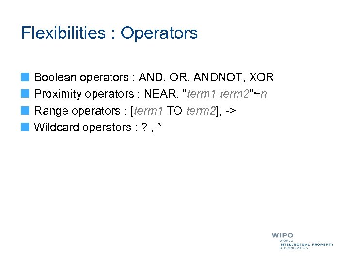 Flexibilities : Operators Boolean operators : AND, OR, ANDNOT, XOR Proximity operators : NEAR,