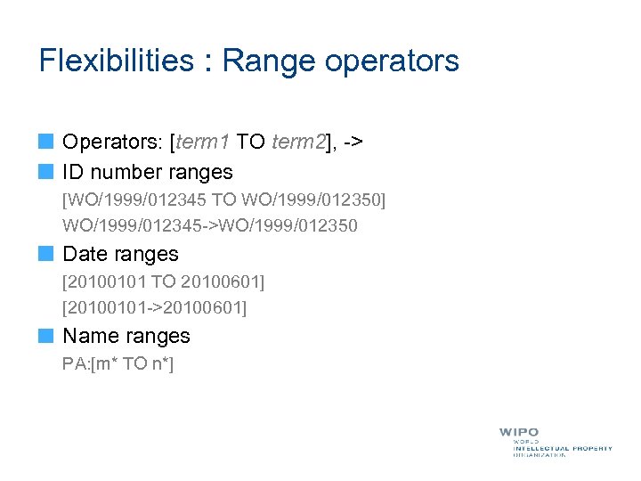 Flexibilities : Range operators Operators: [term 1 TO term 2], -> ID number ranges