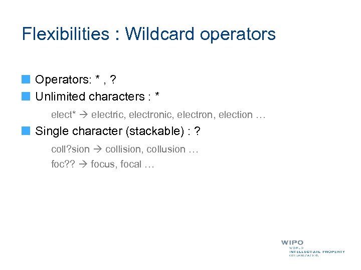 Flexibilities : Wildcard operators Operators: * , ? Unlimited characters : * elect* electric,