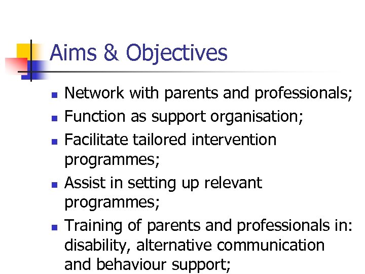 Aims & Objectives n n n Network with parents and professionals; Function as support