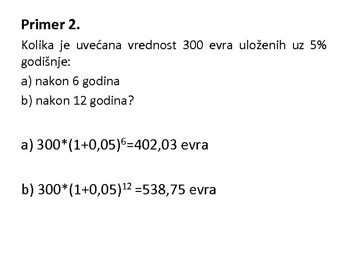 Primer 2. Kolika je uvećana vrednost 300 evra uloženih uz 5% godišnje: a) nakon