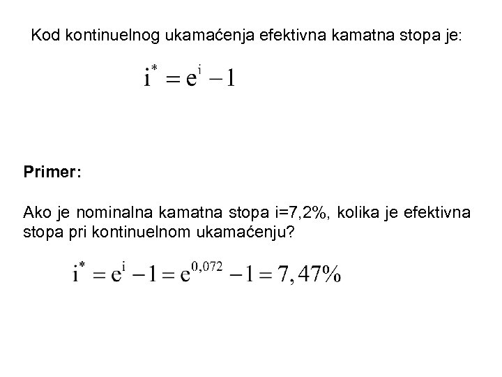 Kod kontinuelnog ukamaćenja efektivna kamatna stopa je: Primer: Ako je nominalna kamatna stopa i=7,