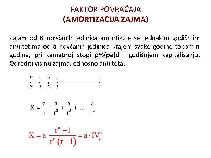 FAKTOR POVRAĆAJA (AMORTIZACIJA ZAJMA) Zajam od K novčanih jedinica amortizuje se jednakim godišnjim anuitetima