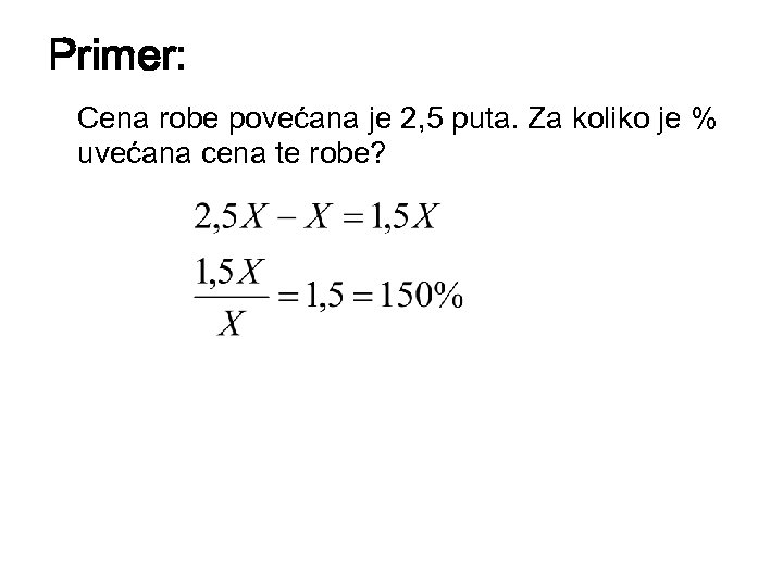 Primer: Cena robe povećana je 2, 5 puta. Za koliko je % uvećana cena