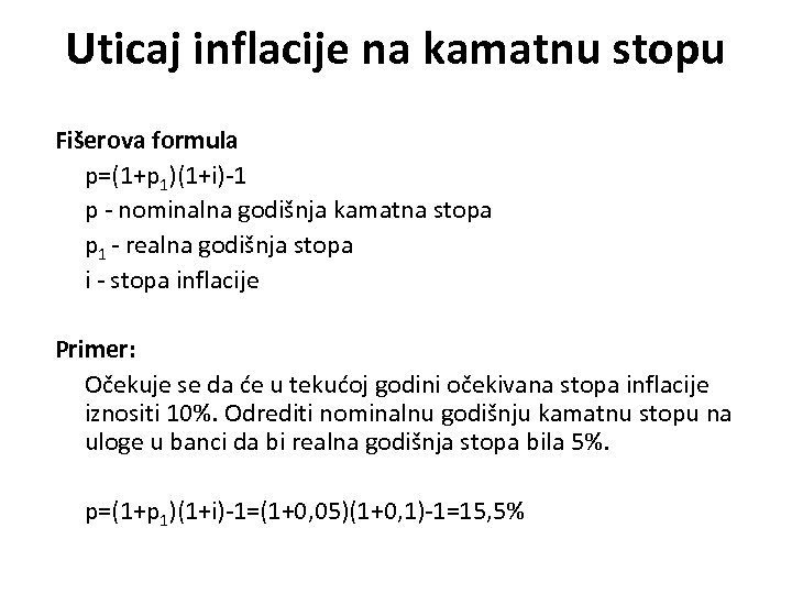 Uticaj inflacije na kamatnu stopu Fišerova formula p=(1+p 1)(1+i)-1 p - nominalna godišnja kamatna