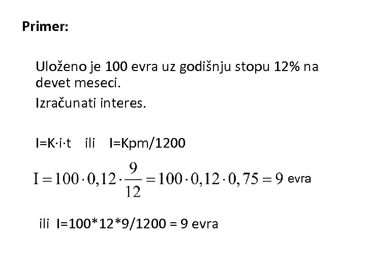 Primer: Uloženo je 100 evra uz godišnju stopu 12% na devet meseci. Izračunati interes.
