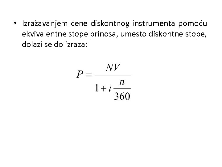  • Izražavanjem cene diskontnog instrumenta pomoću ekvivalentne stope prinosa, umesto diskontne stope, dolazi