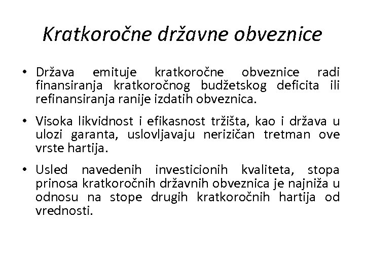 Kratkoročne državne obveznice • Država emituje kratkoročne obveznice radi finansiranja kratkoročnog budžetskog deficita ili