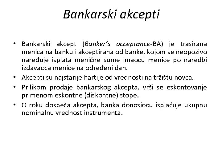 Bankarski akcepti • Bankarski akcept (Banker’s acceptance-BA) je trasirana menica na banku i akceptirana