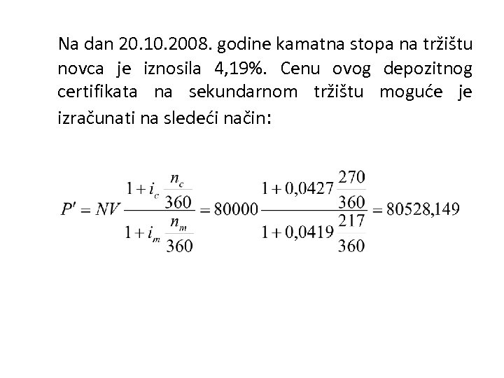 Na dan 20. 10. 2008. godine kamatna stopa na tržištu novca je iznosila 4,