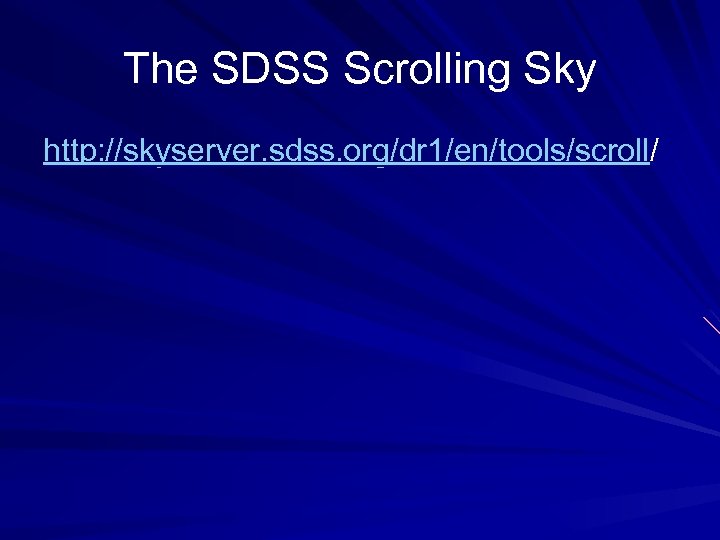 The SDSS Scrolling Sky http: //skyserver. sdss. org/dr 1/en/tools/scroll/ 