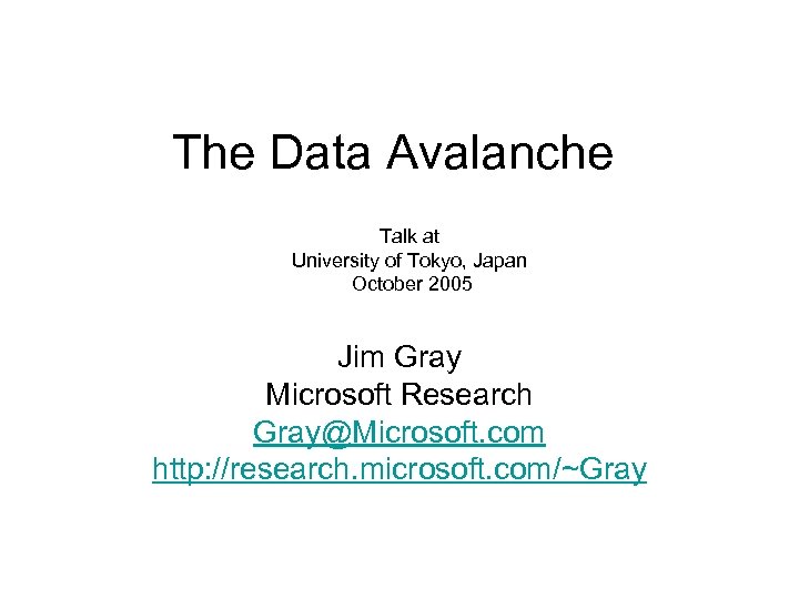 The Data Avalanche Talk at University of Tokyo, Japan October 2005 Jim Gray Microsoft