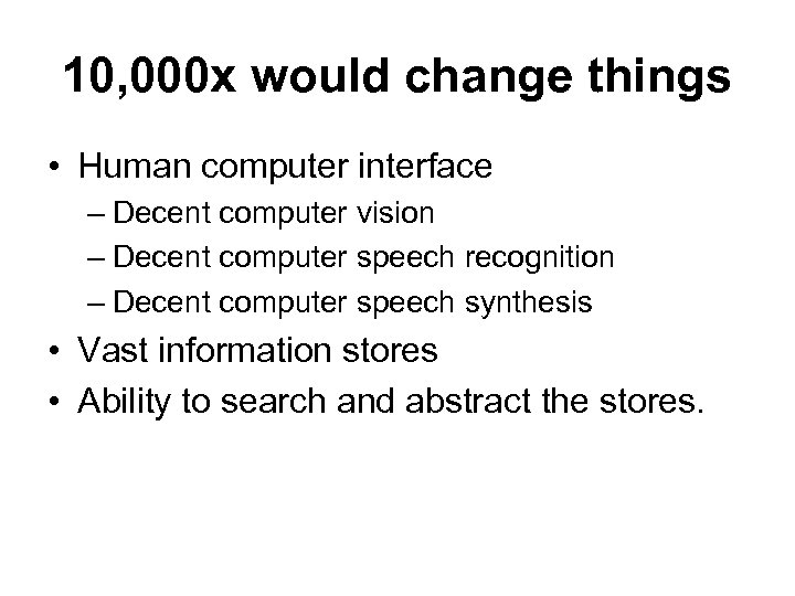 10, 000 x would change things • Human computer interface – Decent computer vision