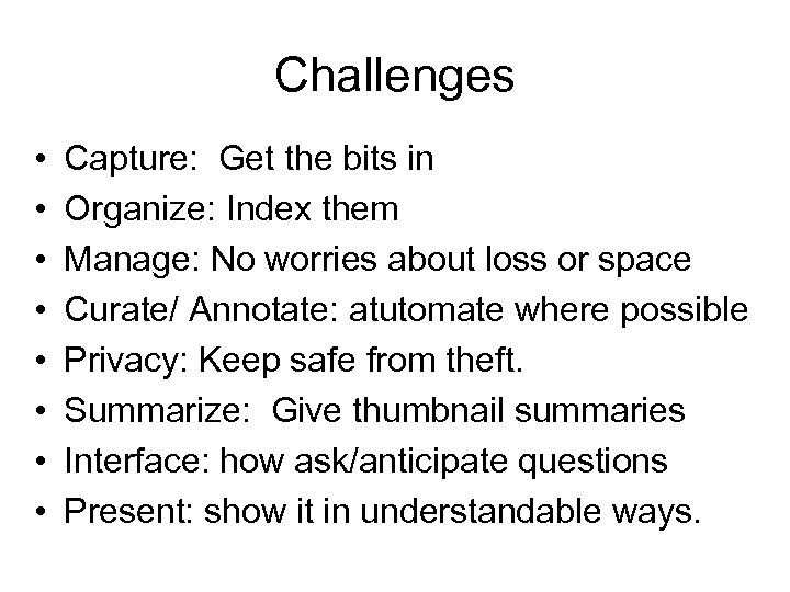 Challenges • • Capture: Get the bits in Organize: Index them Manage: No worries