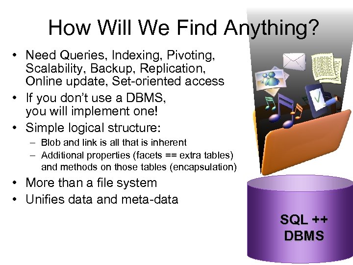 How Will We Find Anything? • Need Queries, Indexing, Pivoting, Scalability, Backup, Replication, Online