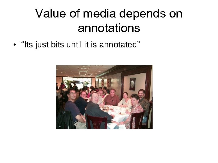 Value of media depends on annotations • “Its just bits until it is annotated”