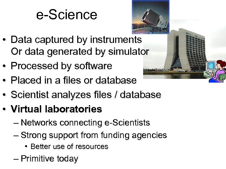 e-Science • Data captured by instruments Or data generated by simulator • Processed by