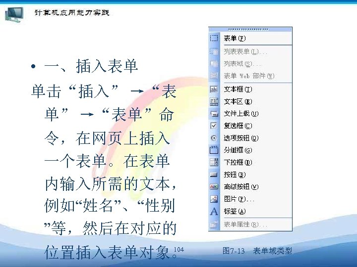  • 一、插入表单 单击“插入” →“表 单” →“表单”命 令，在网页上插入 一个表单。在表单 内输入所需的文本， 例如“姓名”、“性别 ”等，然后在对应的 104 位置插入表单对象。