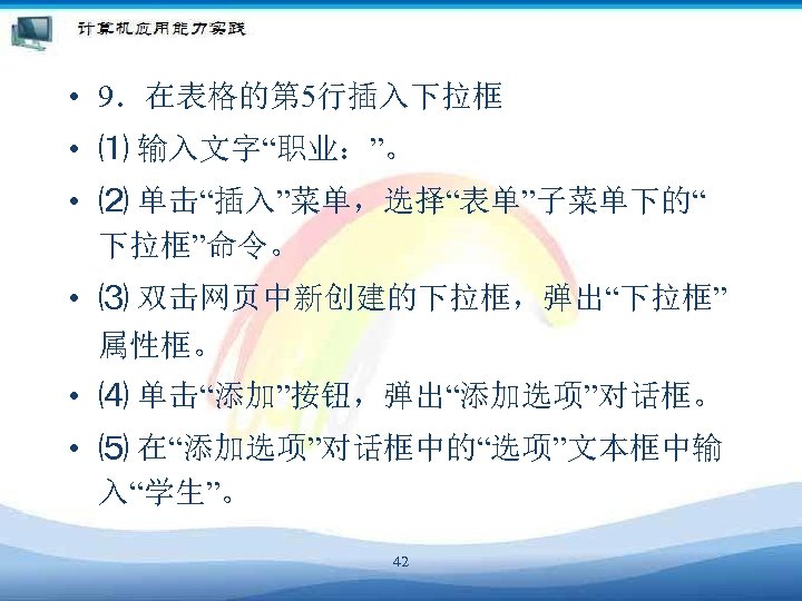  • 9．在表格的第 5行插入下拉框 • ⑴ 输入文字“职业：”。 • ⑵ 单击“插入”菜单，选择“表单”子菜单下的“ 下拉框”命令。 • ⑶ 双击网页中新创建的下拉框，弹出“下拉框”