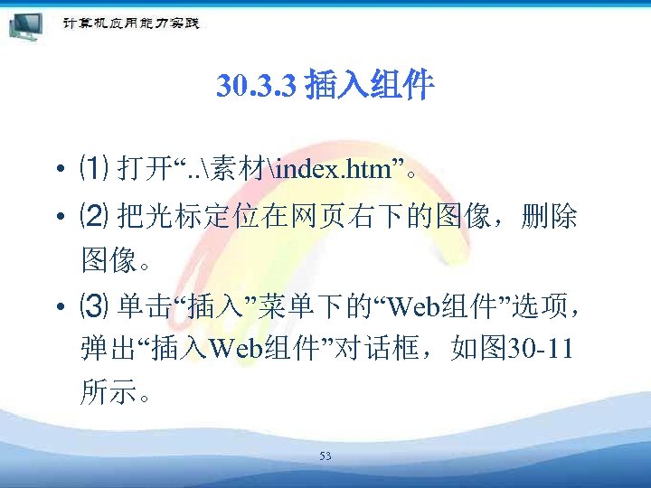 30. 3. 3 插入组件 • ⑴ 打开“. . 素材index. htm”。 • ⑵ 把光标定位在网页右下的图像，删除 图像。