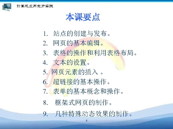 本课要点 　1. 站点的创建与发布。 2. 网页的基本编辑。 3. 表格的操作和利用表格布局。 4. 文本的设置。 5. 网页元素的插入 。 6. 超链接的基本操作。