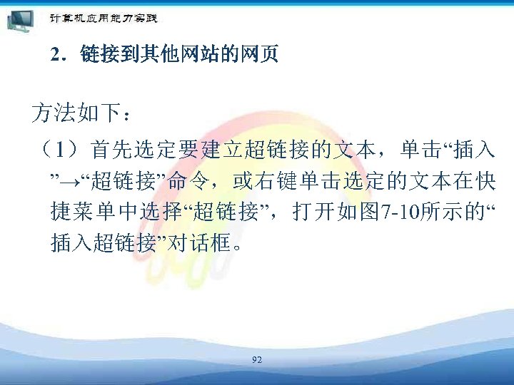 2．链接到其他网站的网页 方法如下： （1） 首先选定要建立超链接的文本，单击“插入 ”→“超链接”命令，或右键单击选定的文本在快 捷菜单中选择“超链接”，打开如图 7 -10所示的“ 插入超链接”对话框。 92 