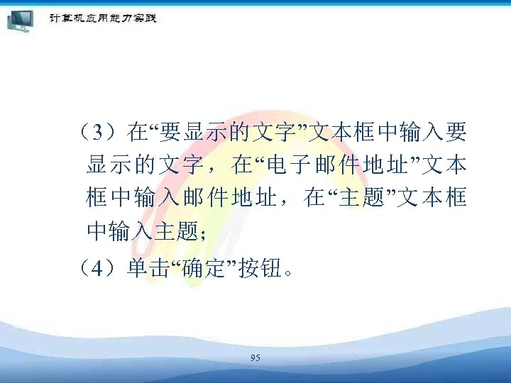 （3）在“要显示的文字”文本框中输入要 显示的文字，在“电子邮件地址”文本 框中输入邮件地址，在“主题”文本框 中输入主题； （4）单击“确定”按钮。 95 