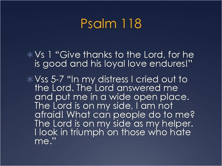 Psalm 118 Ü Vs 1 “Give thanks to the Lord, for he is good