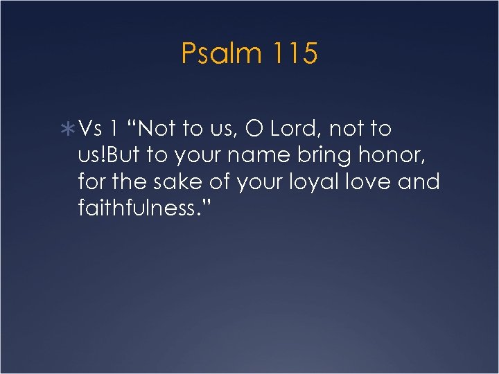 Psalm 115 Ü Vs 1 “Not to us, O Lord, not to us!But to