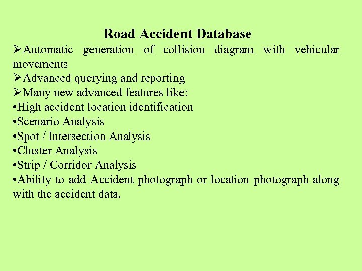 Road Accident Database ØAutomatic generation of collision diagram with vehicular movements ØAdvanced querying and