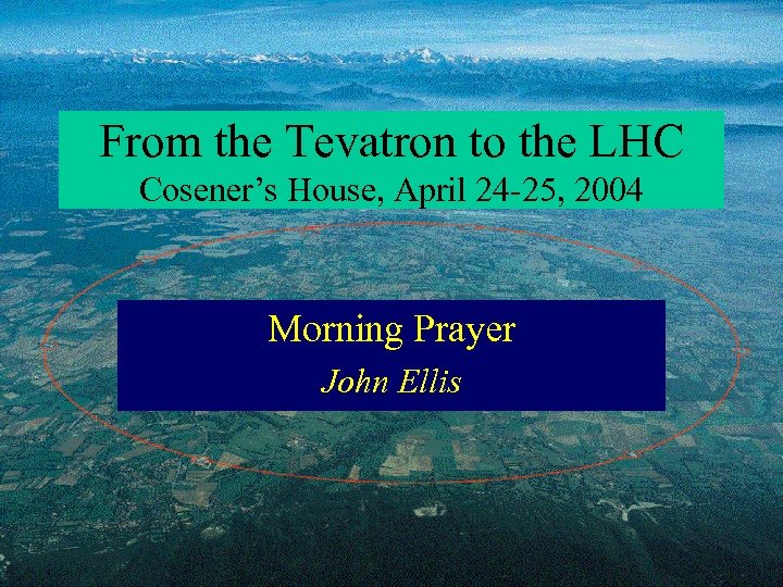 From the Tevatron to the LHC Cosener’s House, April 24 -25, 2004 Morning Prayer