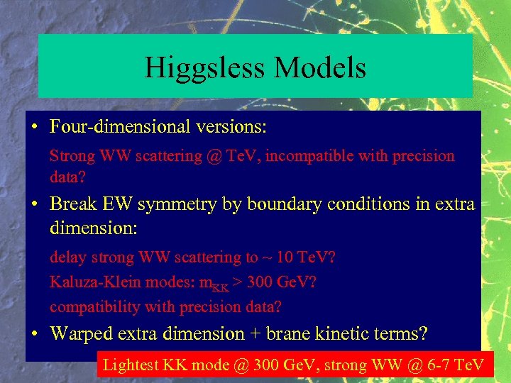 Higgsless Models • Four-dimensional versions: Strong WW scattering @ Te. V, incompatible with precision