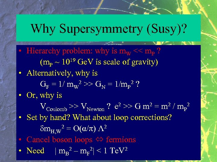 Why Supersymmetry (Susy)? • Hierarchy problem: why is m. W << m. P ?