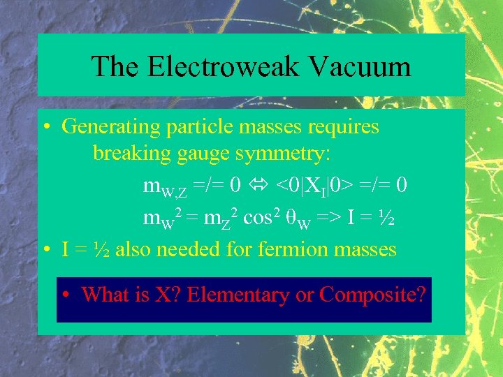 The Electroweak Vacuum • Generating particle masses requires breaking gauge symmetry: m. W, Z