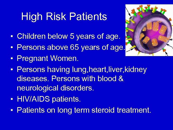 High Risk Patients • • Children below 5 years of age. Persons above 65