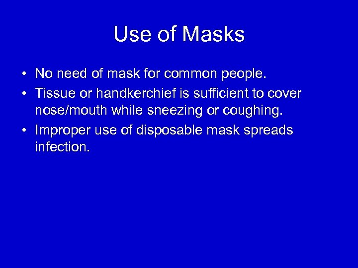 Use of Masks • No need of mask for common people. • Tissue or