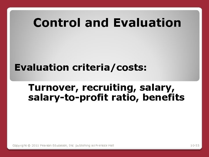 Control and Evaluation criteria/costs: Turnover, recruiting, salary-to-profit ratio, benefits Copyright © 2011 Pearson Education,